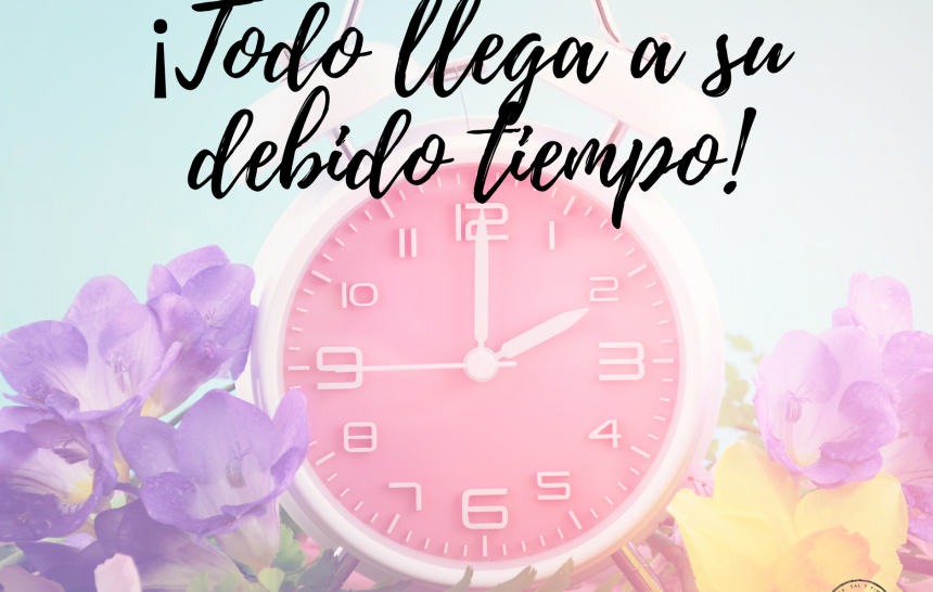 TODO LLEGA A SU DEBIDO TIEMPO